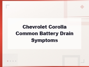 Chevrolet Corolla Common Battery Drain Symptoms and Solutions