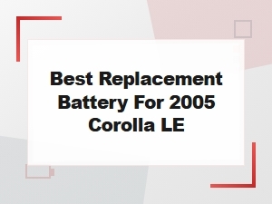 Best Replacement Battery for 2005 Corolla Le: Top Picks & Reviews