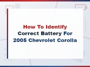 How to Identify Correct Battery for 2005 Chevrolet Corolla